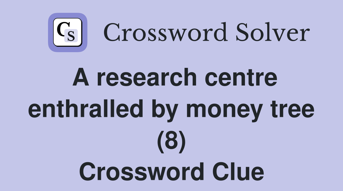 A research centre enthralled by money tree (8) Crossword Clue