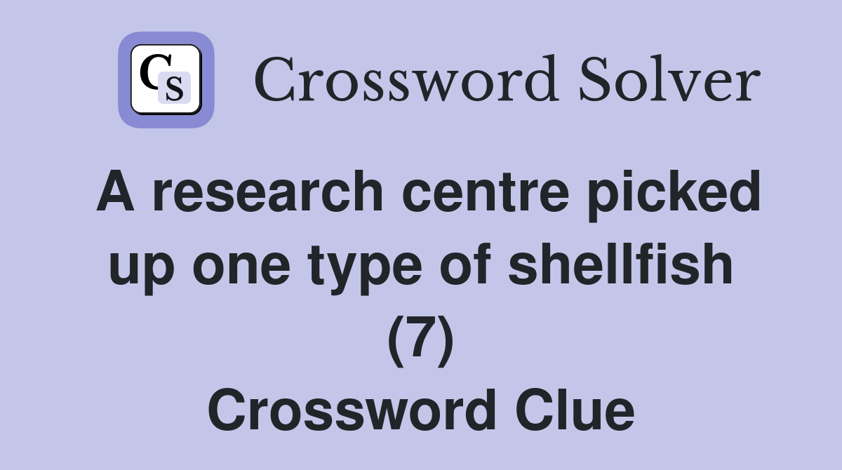 A research centre picked up one type of shellfish (7) Crossword Clue