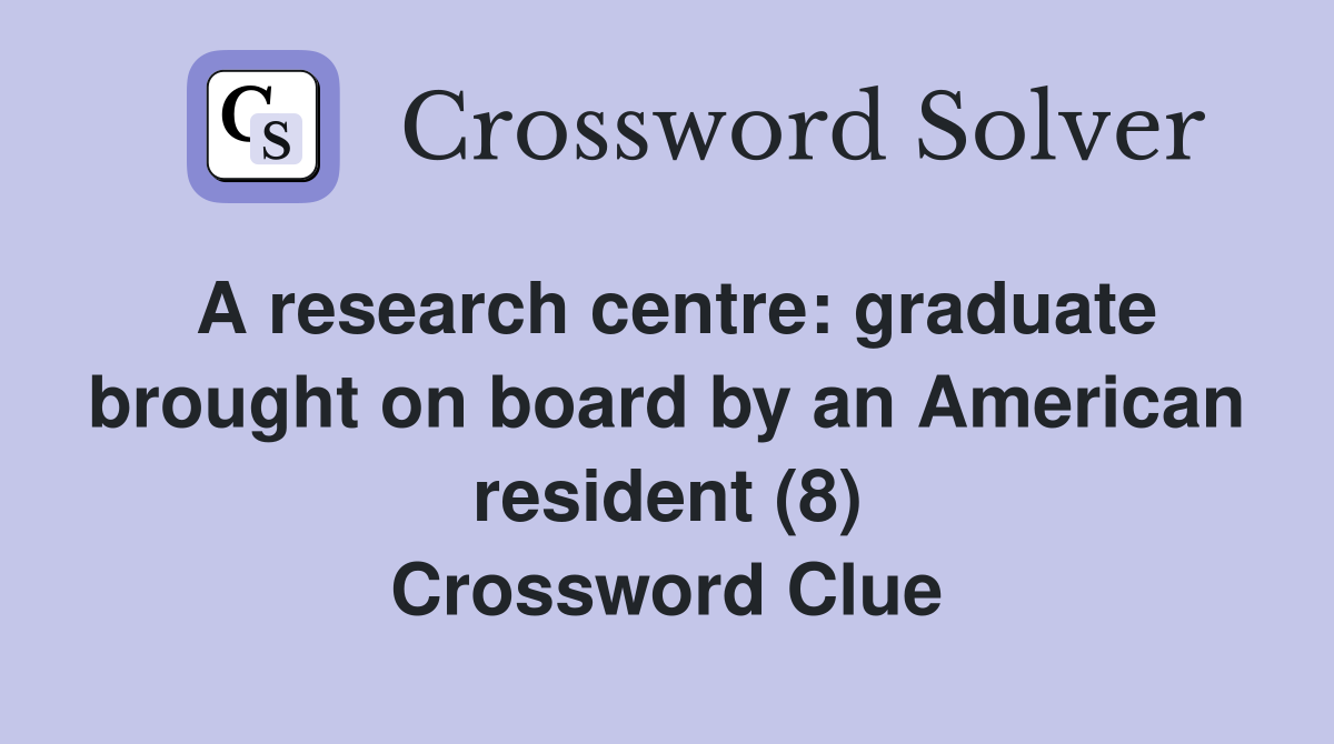 A research centre: graduate brought on board by an American resident (8) Crossword Clue