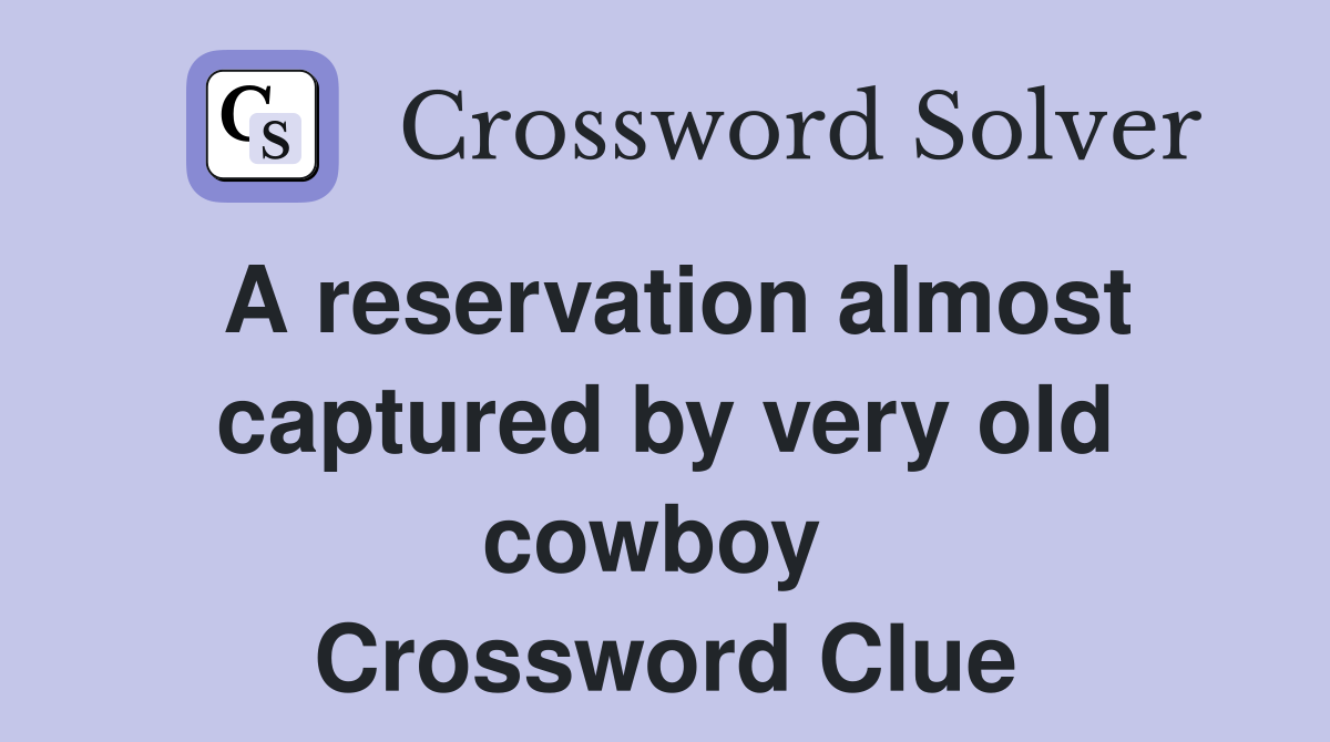 A reservation almost captured by very old cowboy  Crossword Clue