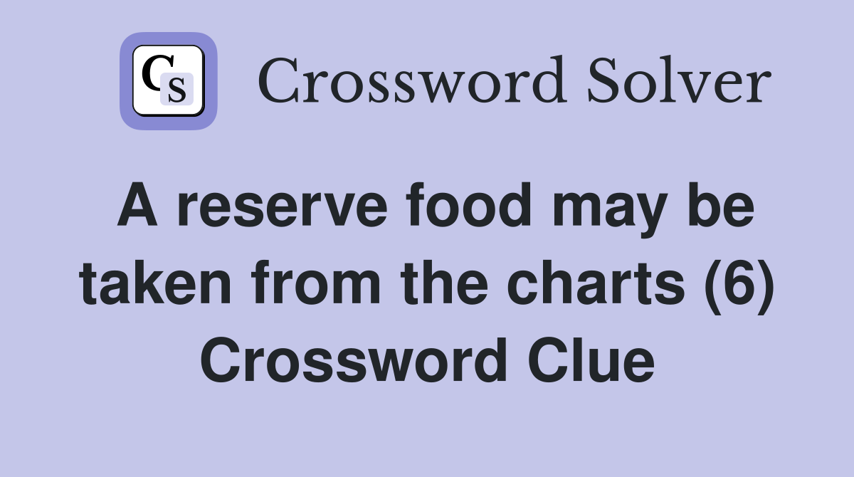 A reserve food may be taken from the charts (6) Crossword Clue