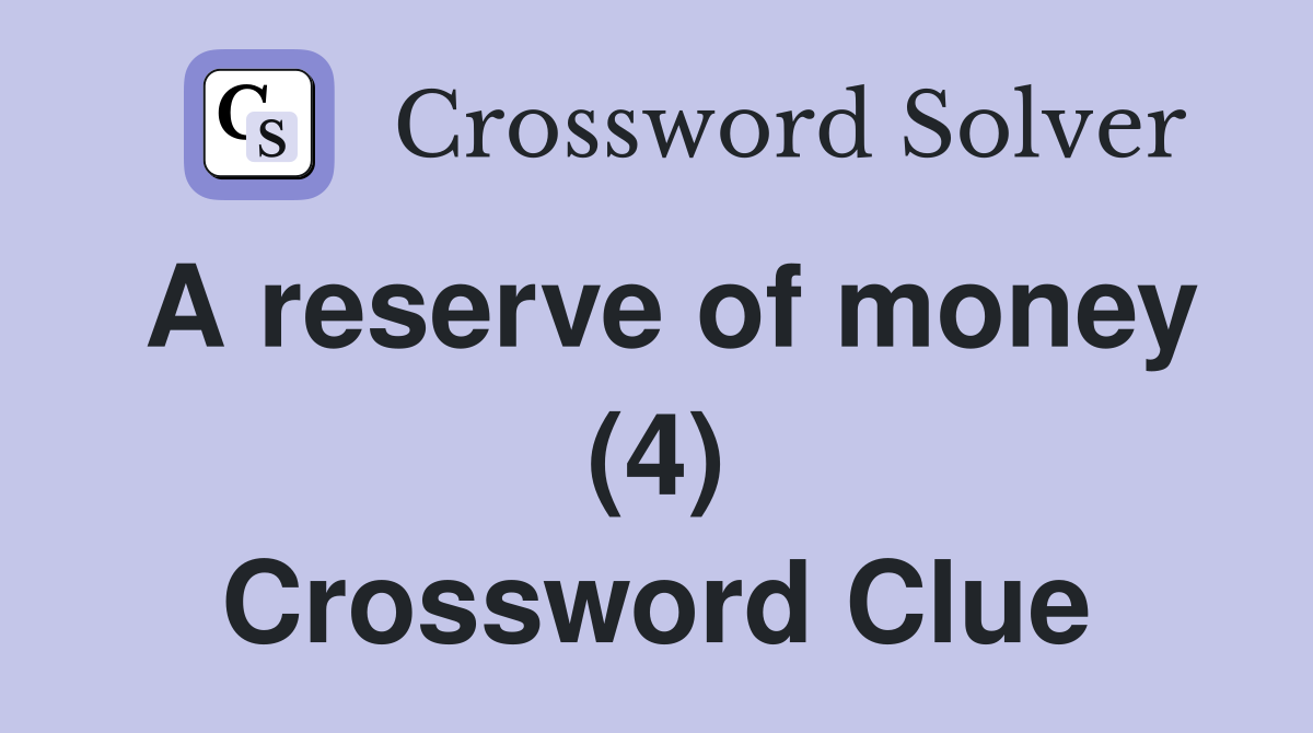 A reserve of money (4) Crossword Clue