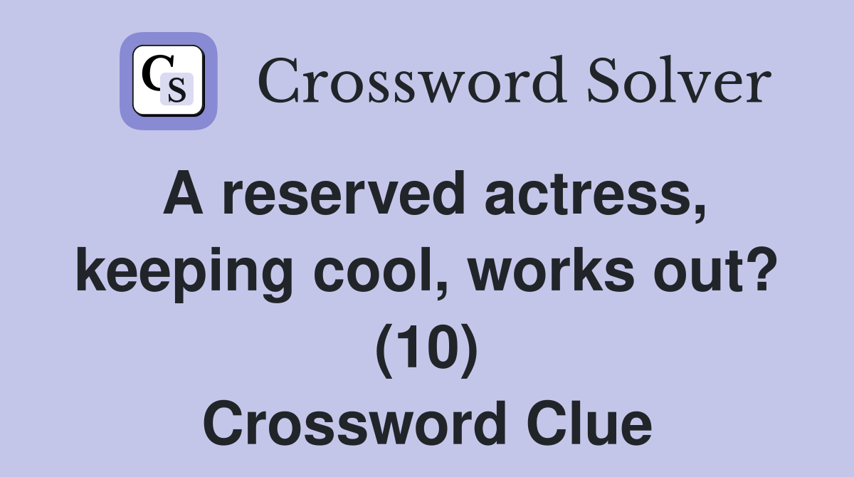 A reserved actress, keeping cool, works out? (10) Crossword Clue