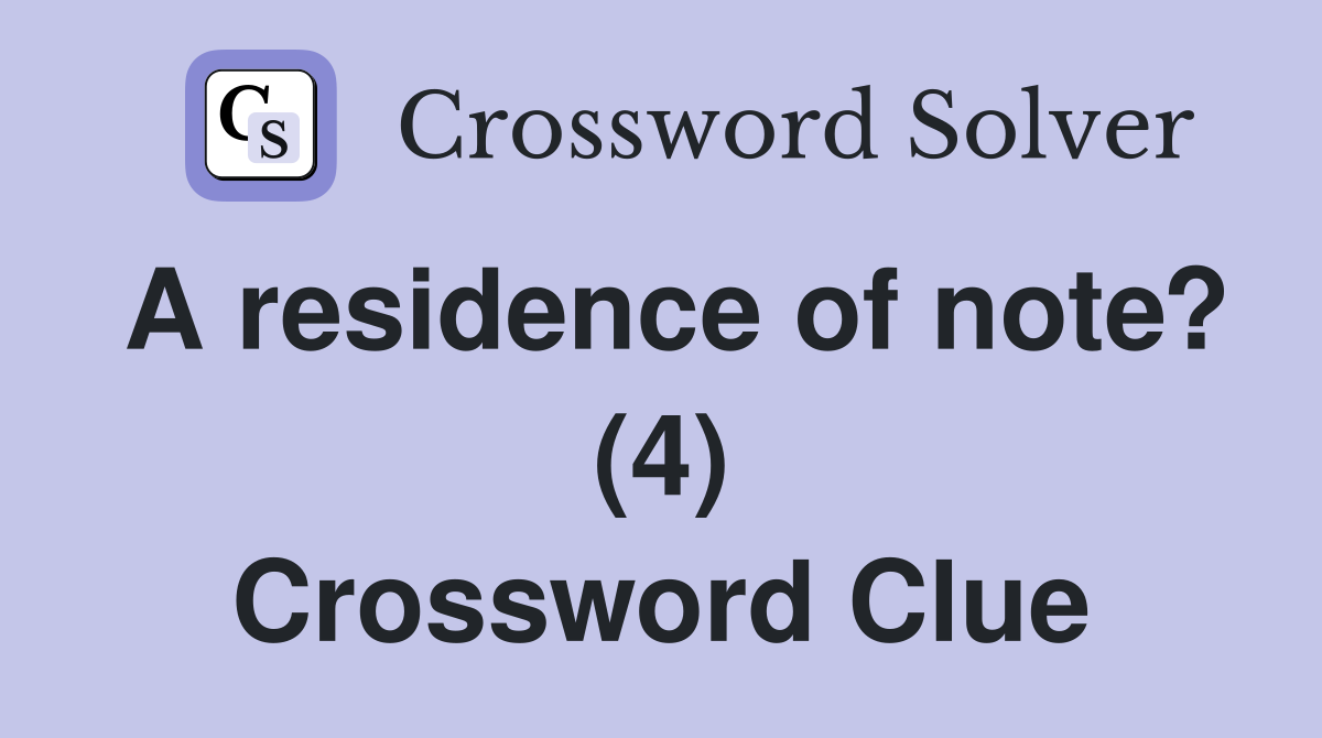 A residence of note? (4) Crossword Clue