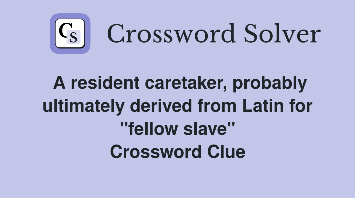 A resident caretaker, probably ultimately derived from Latin for "fellow slave" Crossword Clue