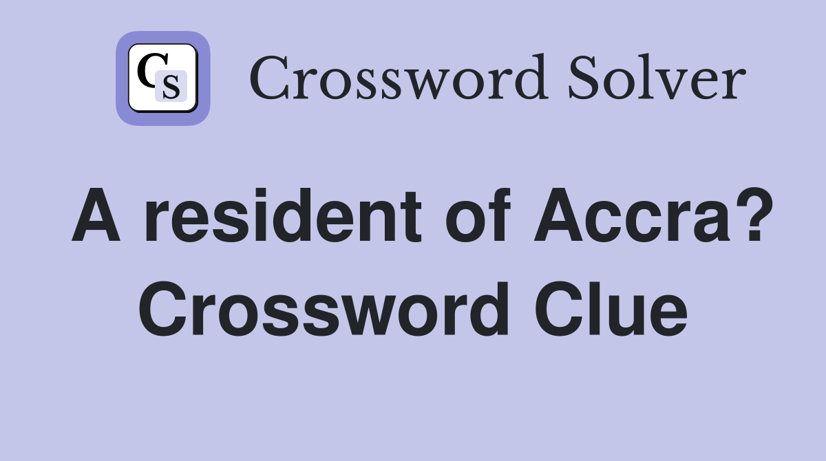 A resident of Accra? Crossword Clue
