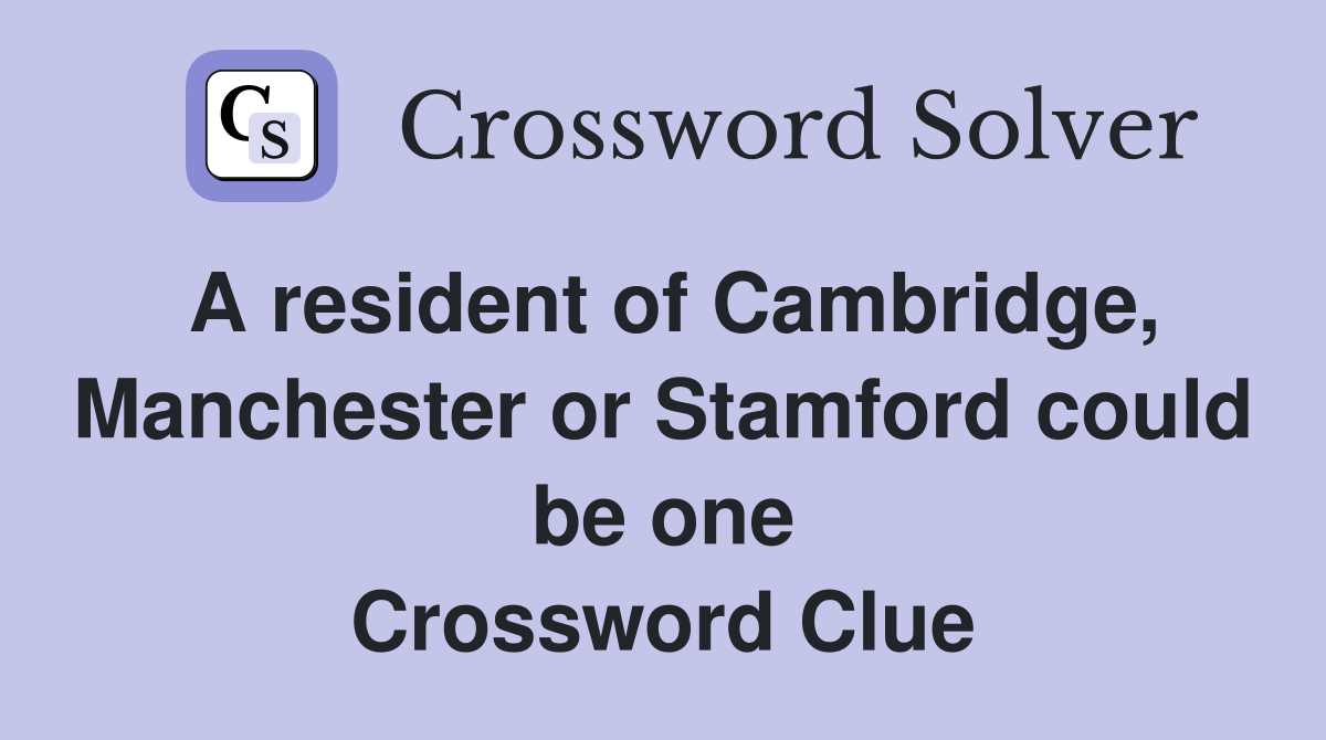 A resident of Cambridge, Manchester or Stamford could be one Crossword Clue