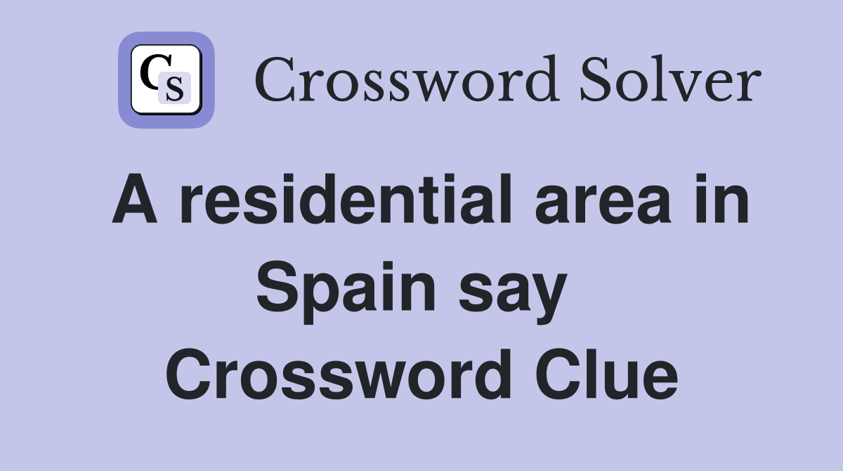 A residential area in Spain say  Crossword Clue