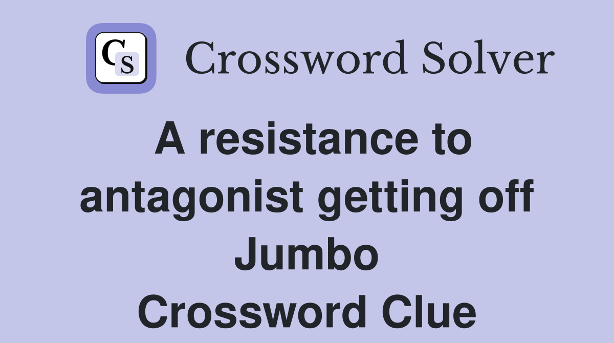 A resistance to antagonist getting off Jumbo Crossword Clue