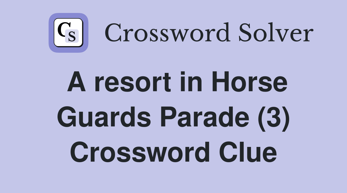 A resort in Horse Guards Parade (3) Crossword Clue