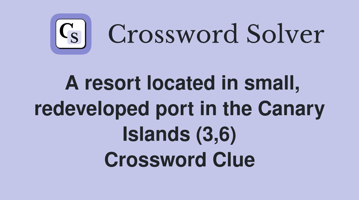 A resort located in small, redeveloped port in the Canary Islands (3,6) Crossword Clue