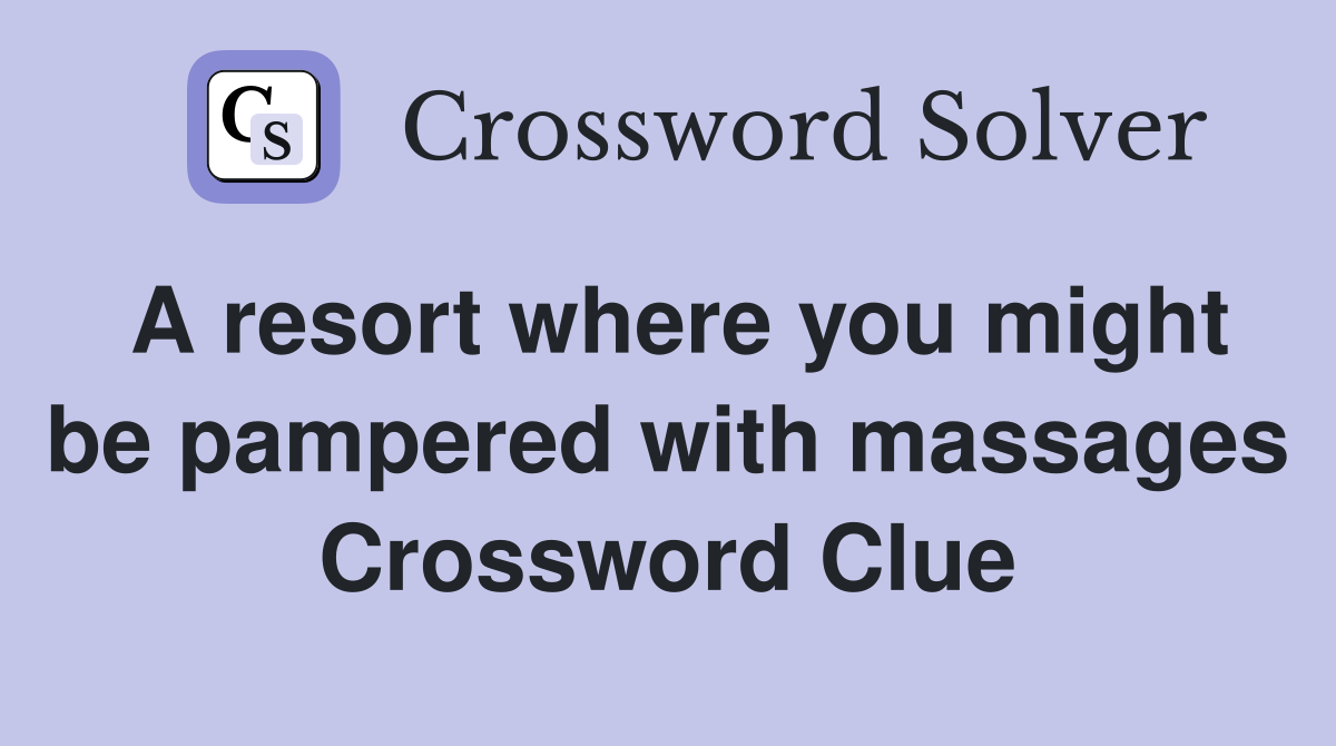 A resort where you might be pampered with massages Crossword Clue