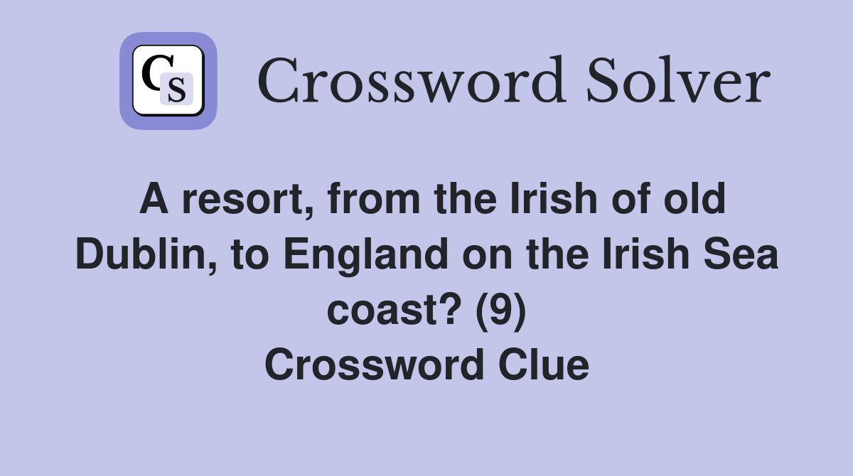 A resort, from the Irish of old Dublin, to England on the Irish Sea coast? (9) Crossword Clue