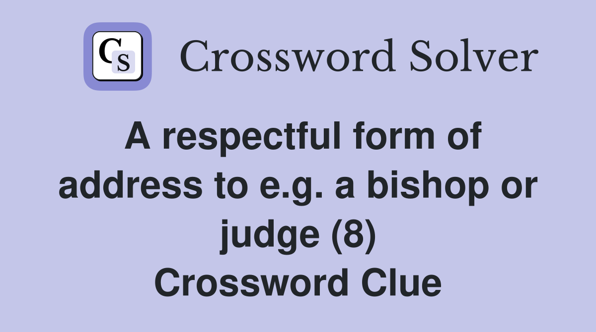 A respectful form of address to e.g. a bishop or judge (8) Crossword Clue
