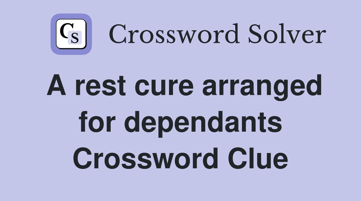 A rest cure arranged for dependants Crossword Clue