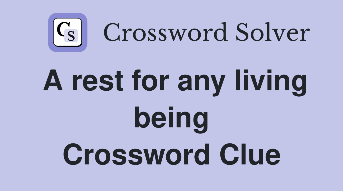 A rest for any living being Crossword Clue