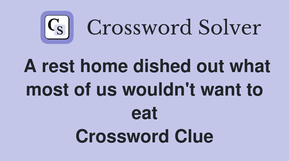 A rest home dished out what most of us wouldn't want to eat Crossword Clue
