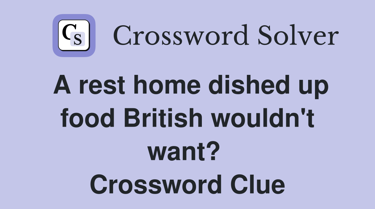 A rest home dished up food British wouldn't want?  Crossword Clue