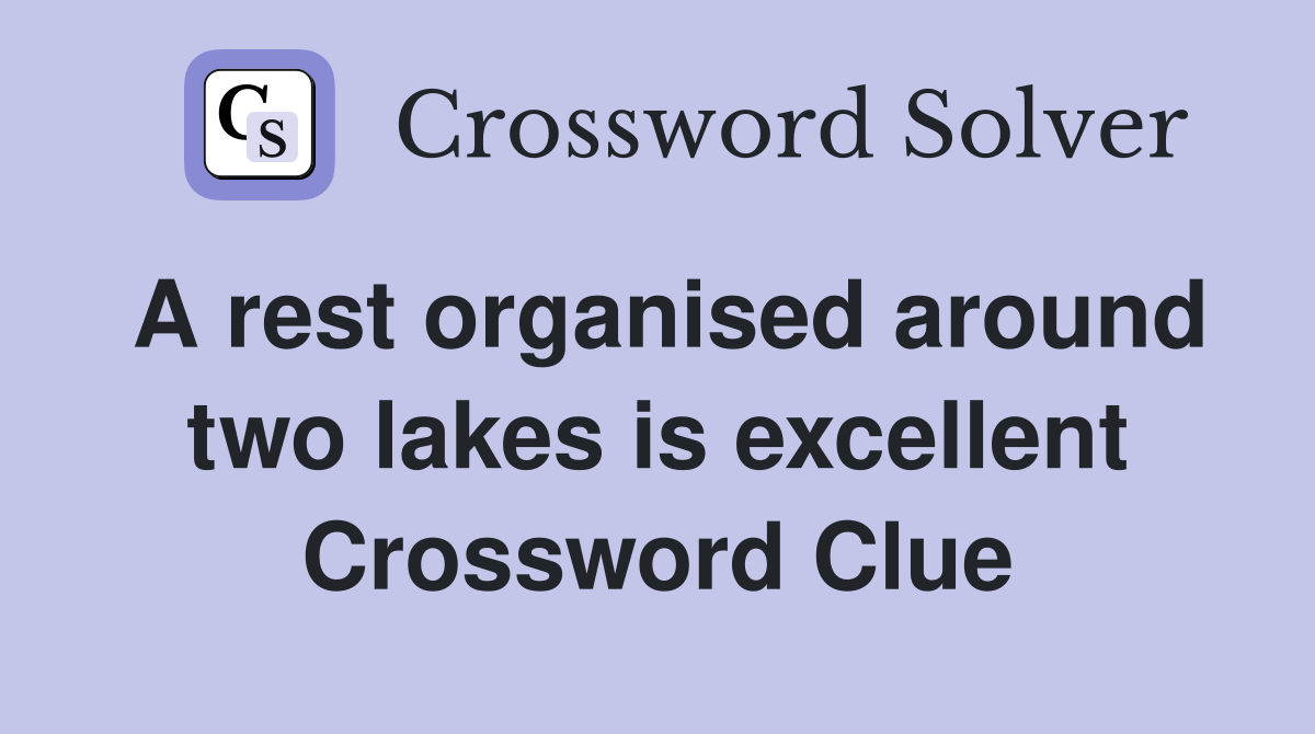 A rest organised around two lakes is excellent Crossword Clue
