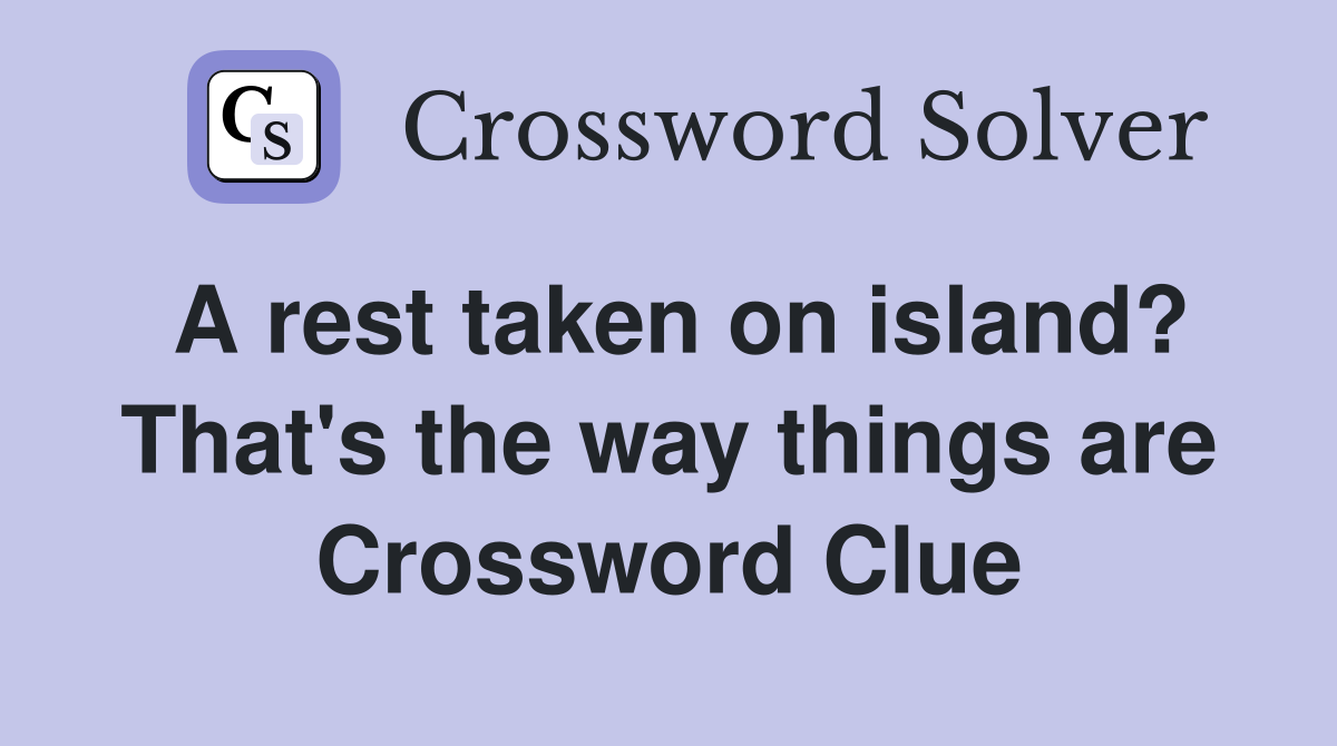 A rest taken on island? That's the way things are Crossword Clue