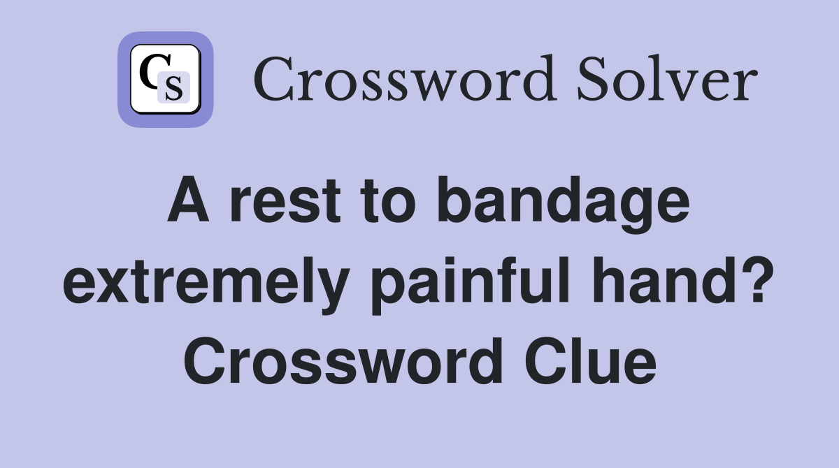 A rest to bandage extremely painful hand? Crossword Clue