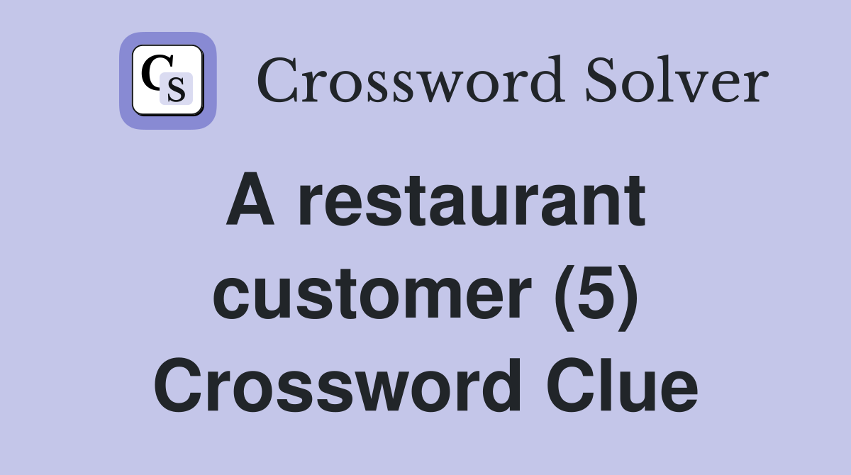 A restaurant customer (5) Crossword Clue