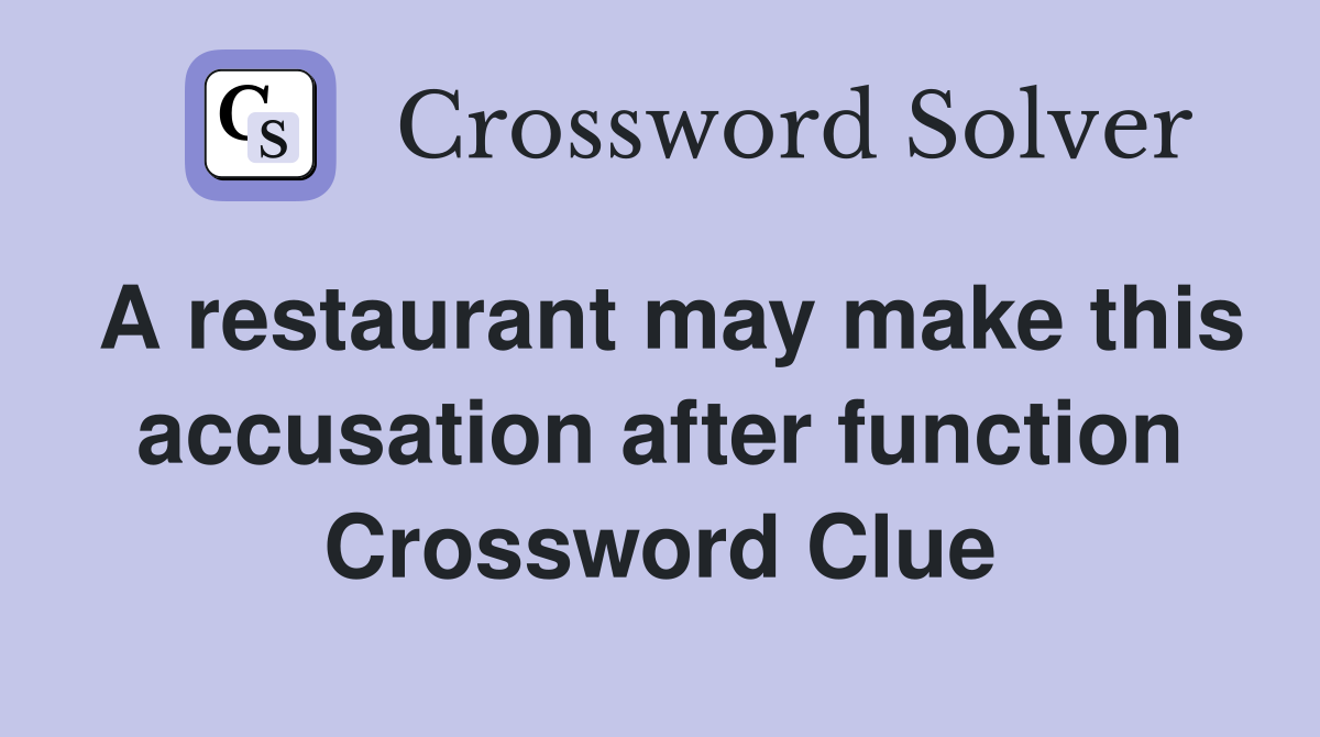 A restaurant may make this accusation after function Crossword Clue