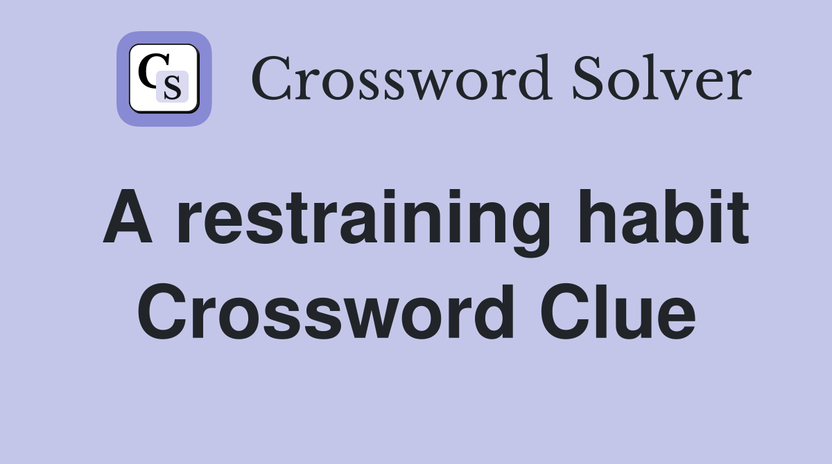 A restraining habit Crossword Clue