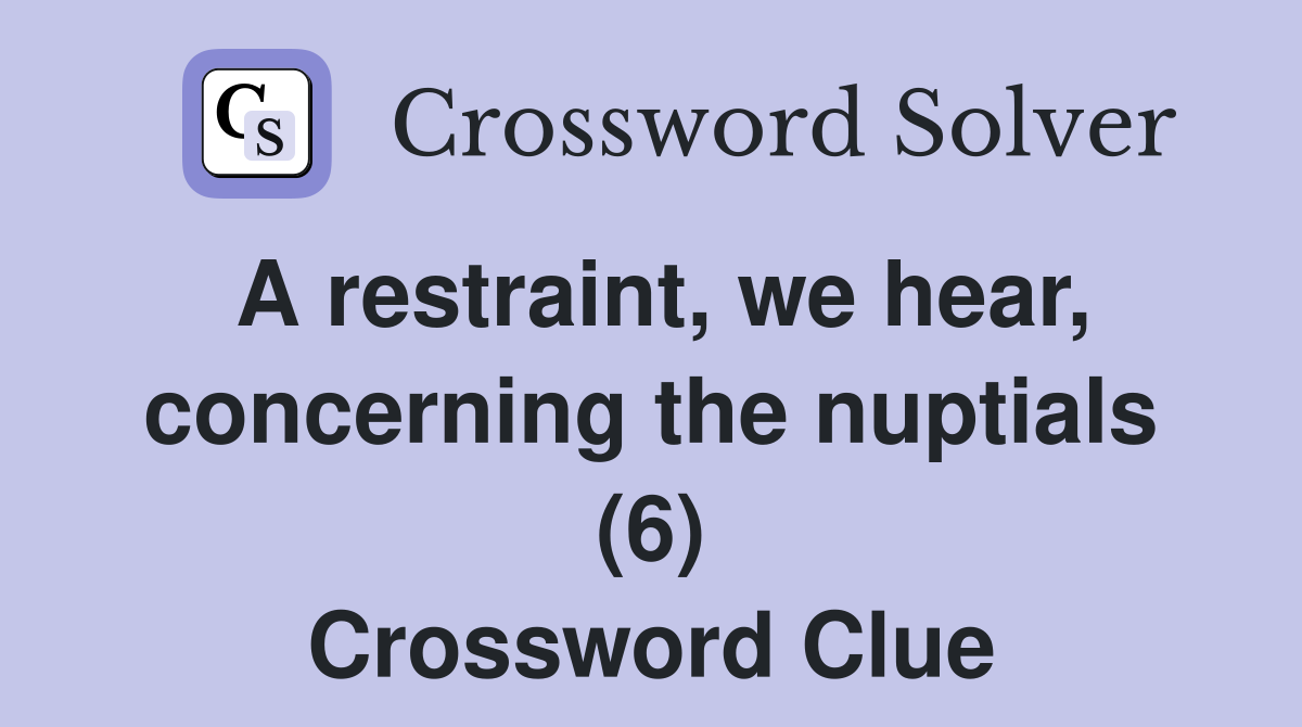 A restraint, we hear, concerning the nuptials (6) Crossword Clue