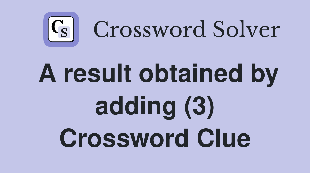 A result obtained by adding (3) Crossword Clue