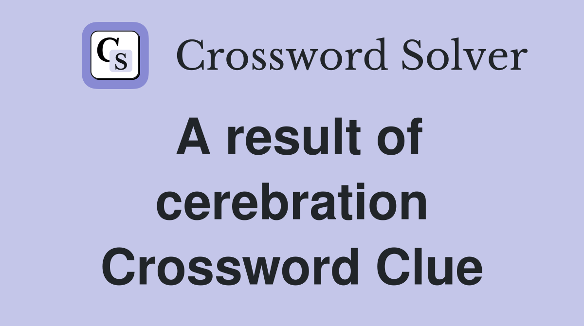 A result of cerebration Crossword Clue