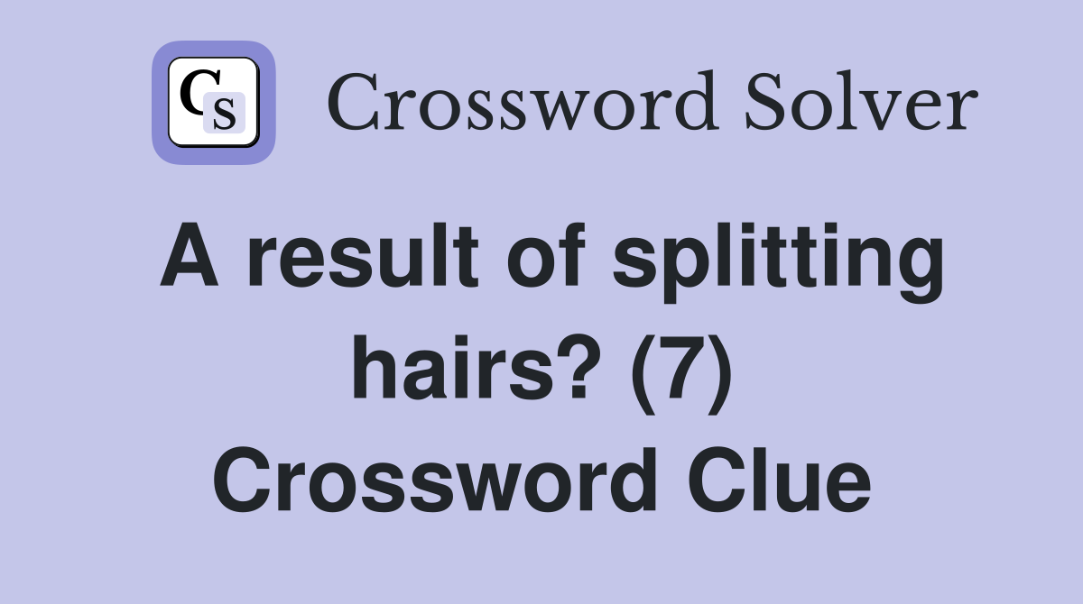 A result of splitting hairs? (7) Crossword Clue