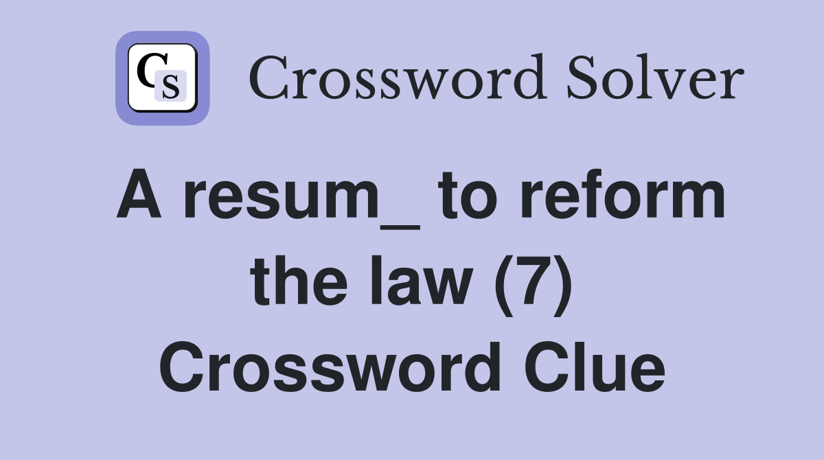 A resum_ to reform the law (7) Crossword Clue