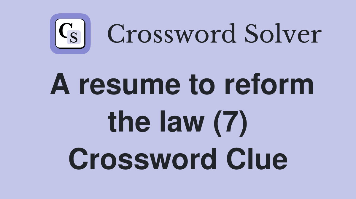 A resume to reform the law (7) Crossword Clue