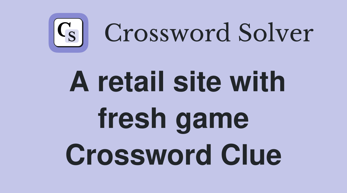A retail site with fresh game Crossword Clue