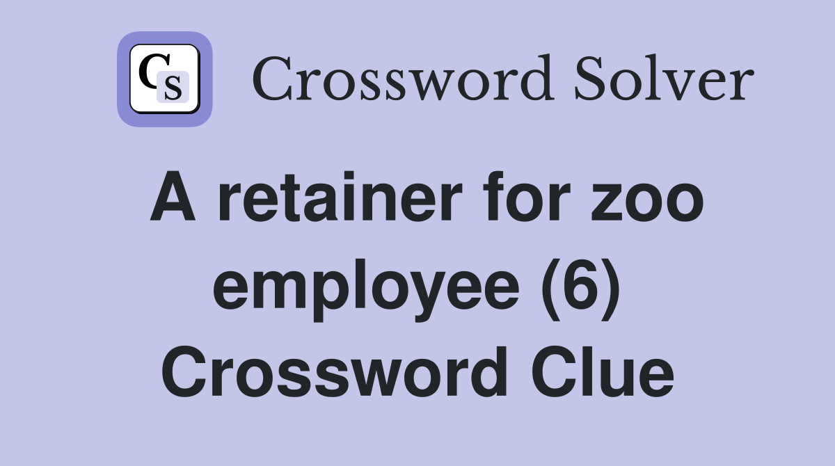 A retainer for zoo employee (6) Crossword Clue