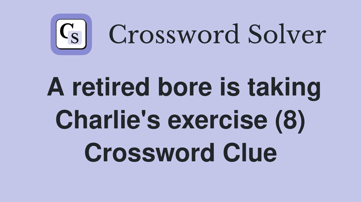 A retired bore is taking Charlie's exercise (8) Crossword Clue