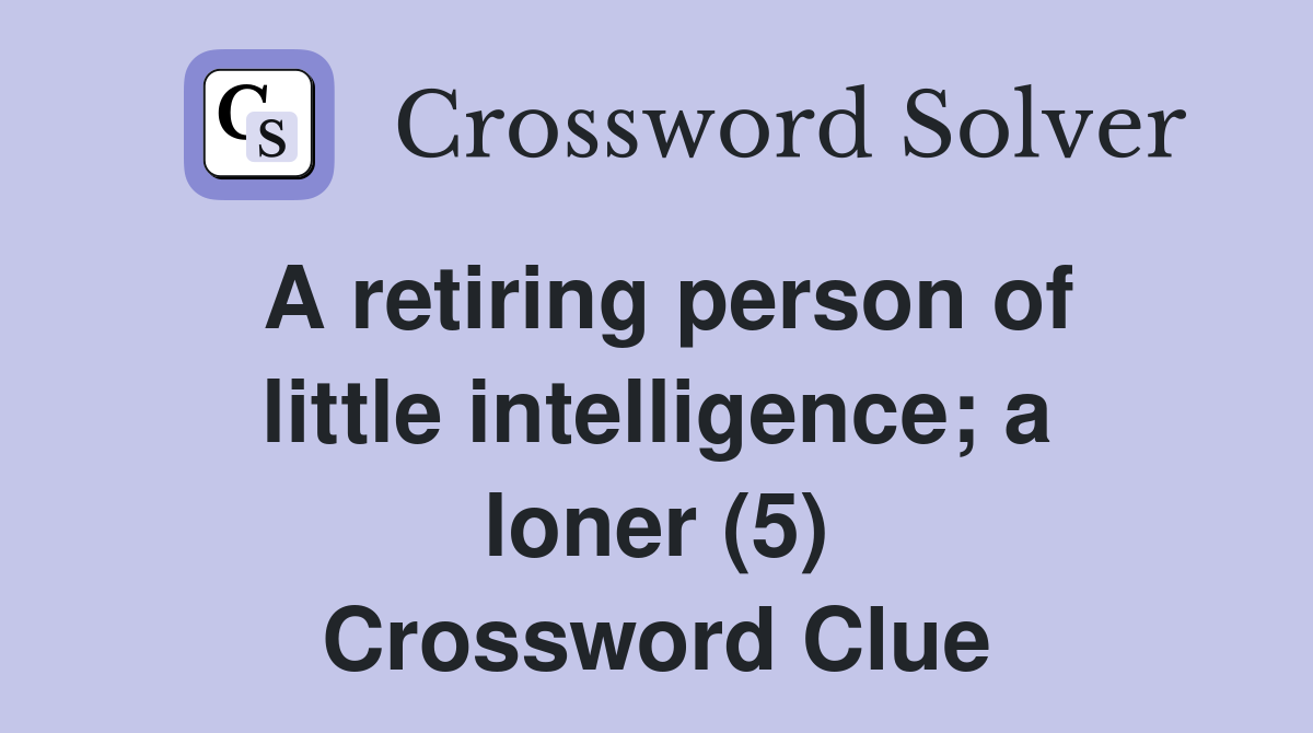 A retiring person of little intelligence; a loner (5) Crossword Clue
