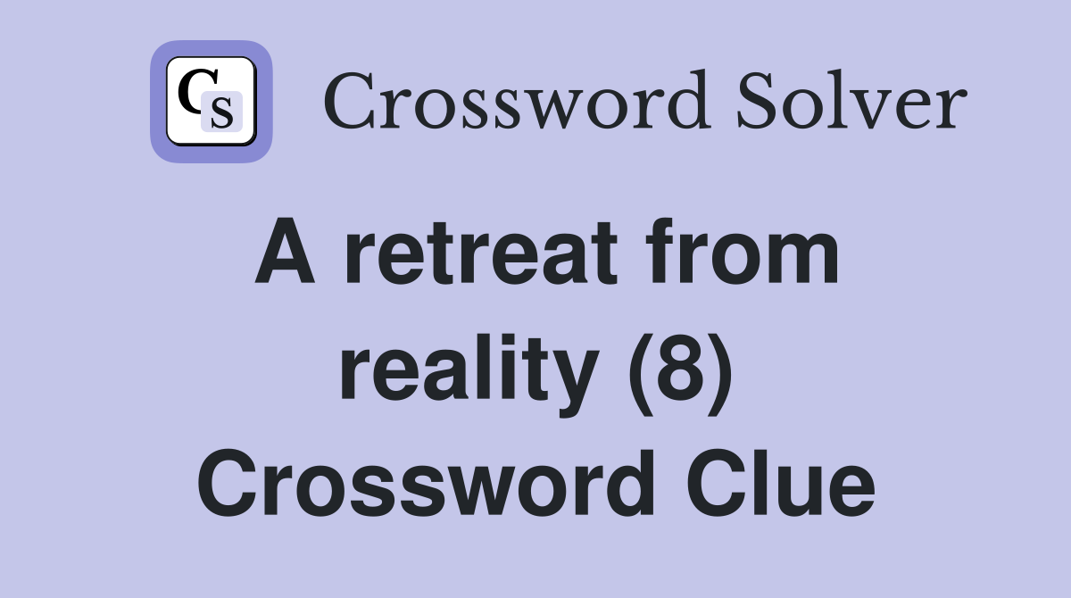A retreat from reality (8) Crossword Clue