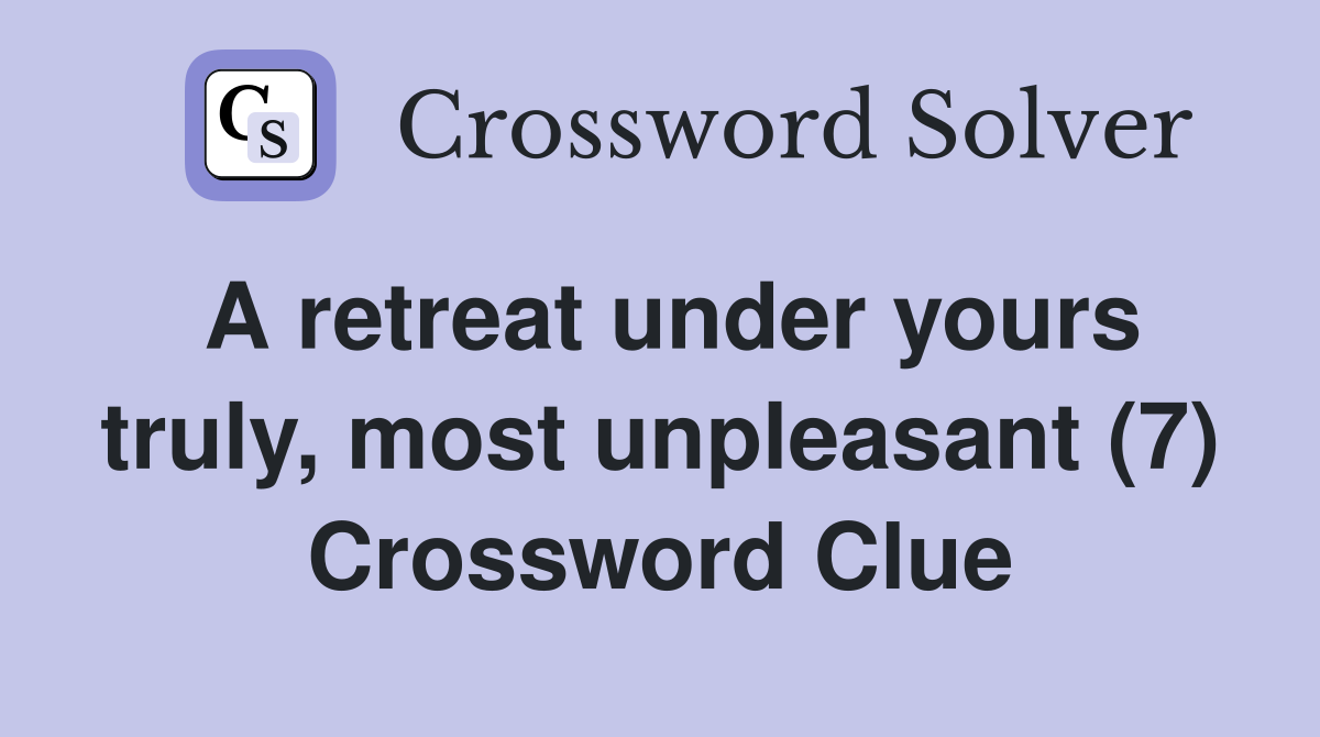 A retreat under yours truly, most unpleasant (7) Crossword Clue