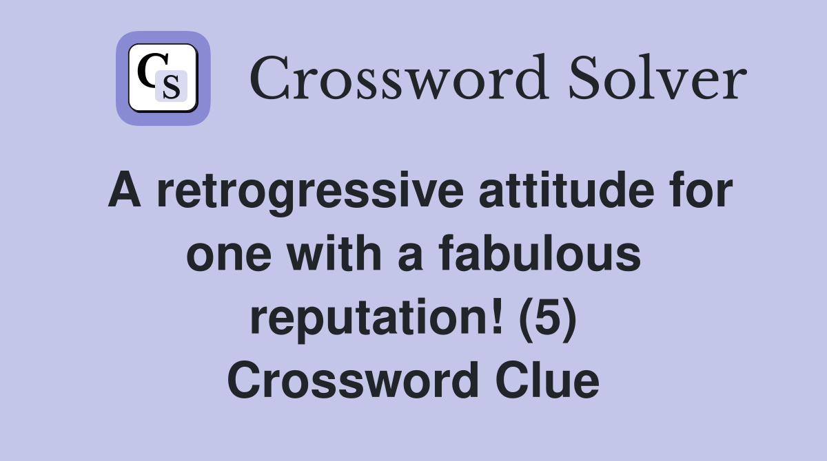 A retrogressive attitude for one with a fabulous reputation! (5) Crossword Clue