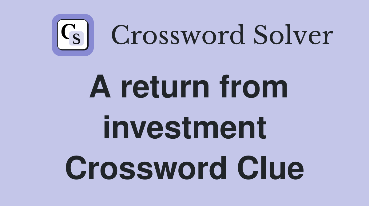 A return from investment Crossword Clue