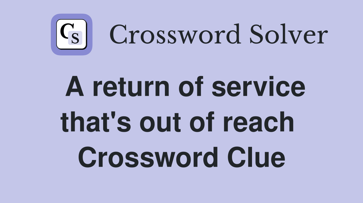 A return of service that's out of reach  Crossword Clue