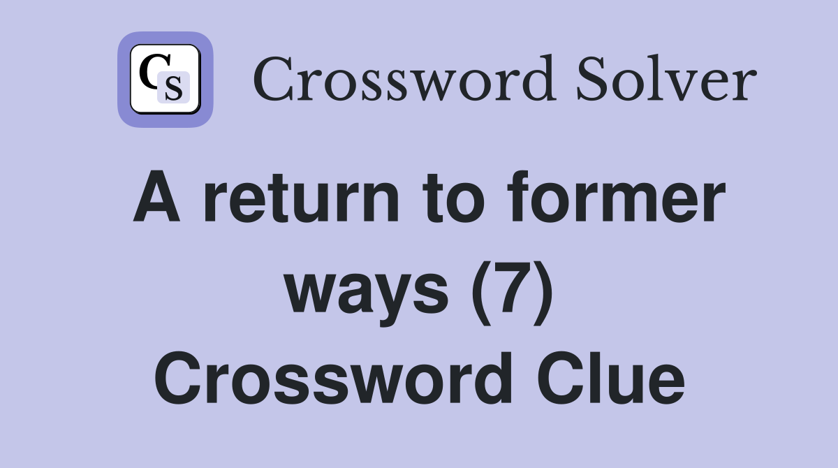 A return to former ways (7) Crossword Clue