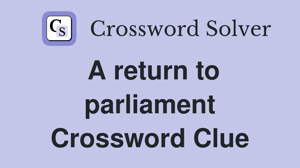 A return to parliament Crossword Clue