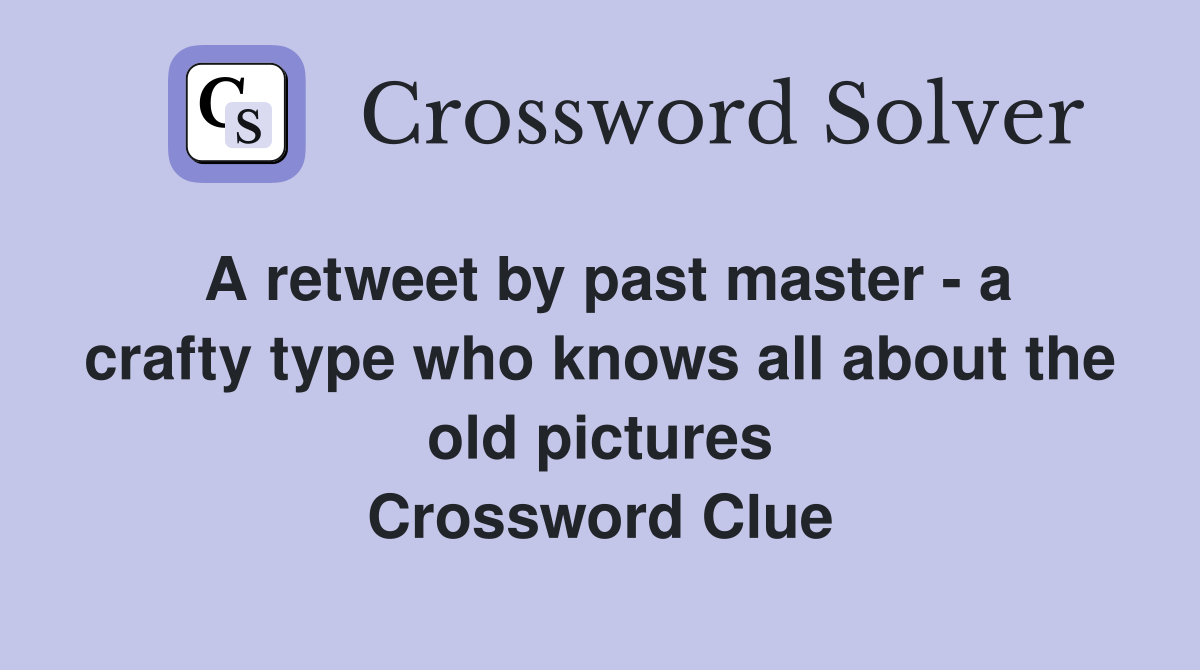 A retweet by past master - a crafty type who knows all about the old pictures Crossword Clue