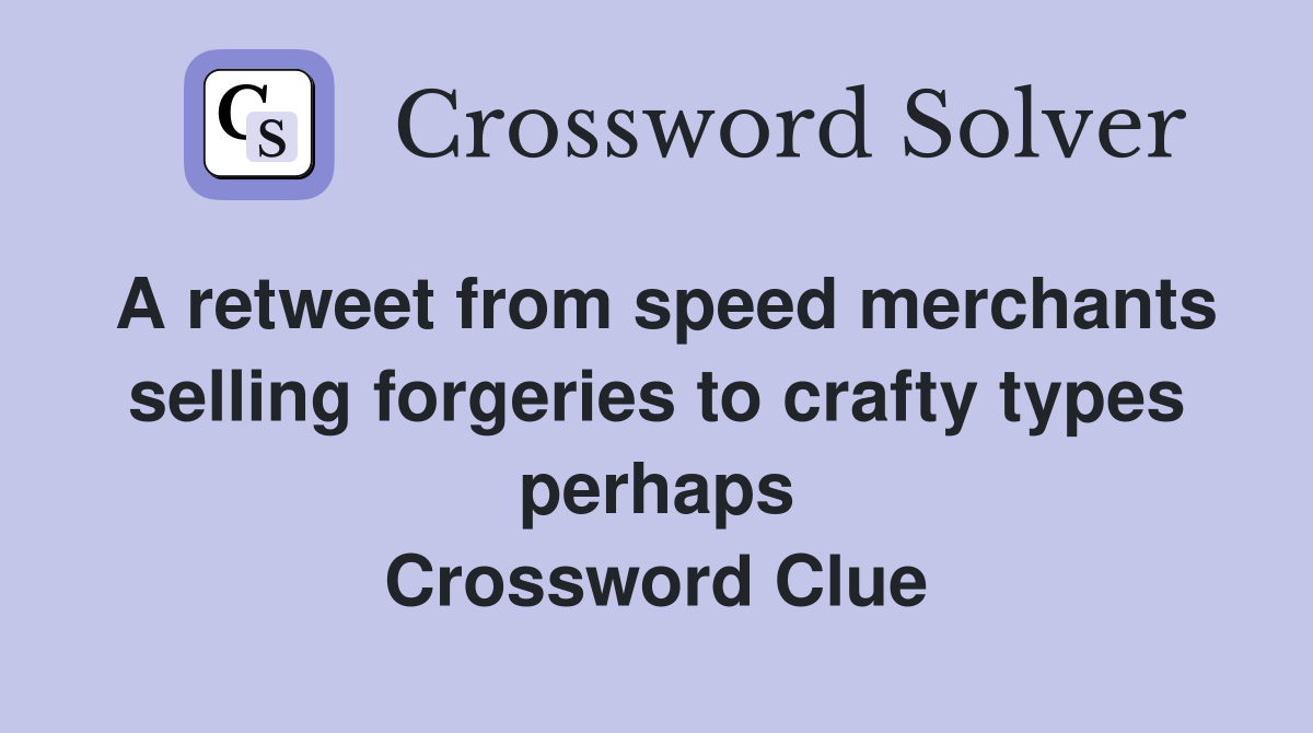 A retweet from speed merchants selling forgeries to crafty types perhaps Crossword Clue