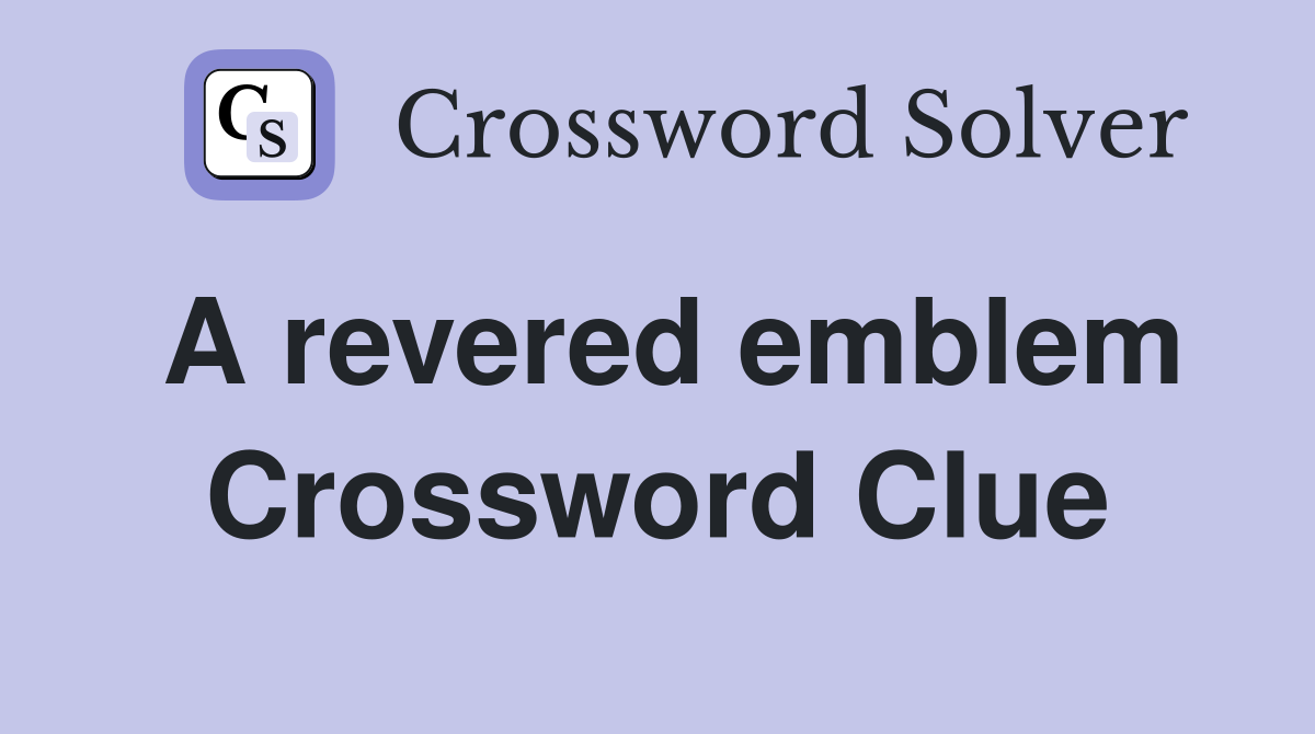 A revered emblem Crossword Clue