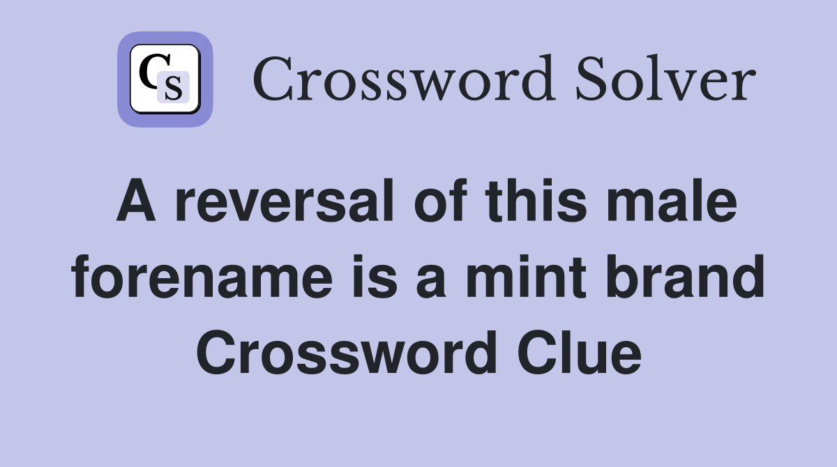 A reversal of this male forename is a mint brand Crossword Clue