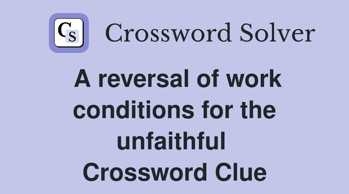 A reversal of work conditions for the unfaithful  Crossword Clue